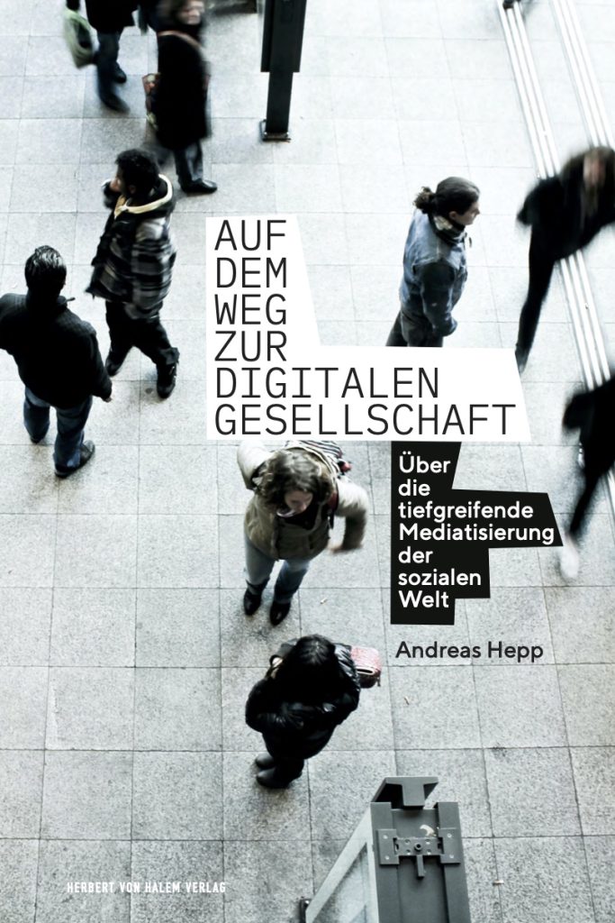 Auf dem Weg zur digitalen Gesellschaft. Über die tiefgreifende Mediatisierung der sozialen Welt (2020)